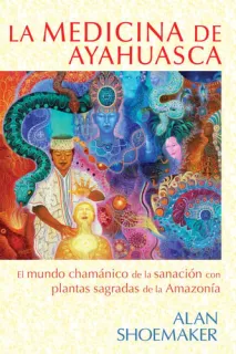 Portada de La medicina de ayahuasca El mundo chamánico de la sanación con plantas sagradas de la Amazonía
