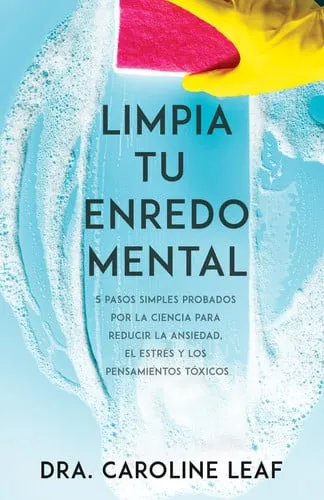 Portada de Limpia Tu Enredo Mental 5 Pasos Simples Probados Por La Ciencia Para Reducir La Ansiedad, El Estrés Y Los Pensamientos Tóxicos