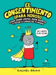 Portada de El consentimiento (¡para niños!): cómo poner límites, pedir respeto, y estar a cargo de ti mismo