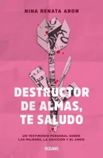 Portada de Destructor de almas, te saludo: un testimonio personal sobre las mujeres, la adicción y el amor