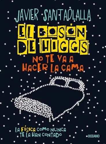 Portada de El bosón de Higgs no te va a hacer la cama: la física como nunca te la han contado