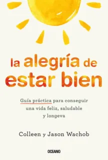 Portada de La alegría de estar bien: guía práctica para conseguir una vida feliz, saludable y longeva