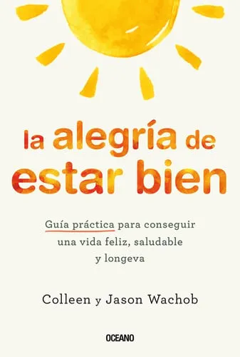 Portada de La alegría de estar bien: guía práctica para conseguir una vida feliz, saludable y longeva