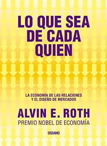 Portada de Lo Que Sea de Cada Quien. la Economía de Las Relaciones y el Diseño de Mercados