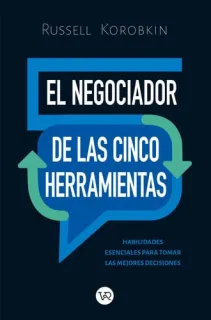 Portada de El negociador de las cinco herramientas Habilidades esenciales para tomar las mejores decisiones