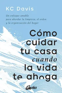 Portada de Cómo cuidar tu casa cuando la vida te ahoga: un enfoque amable para abordar la limpieza, el orden y la organización del hogar