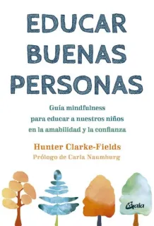 Portada de Educar buenas personas: guía mindfulness para educar a nuestros niños en la amabilidad y la confianza
