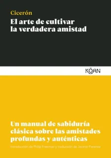 Portada de El arte de cultivar la verdadera amistad: un manual de sabiduría clásica sobre las amistades profundas y auténticas