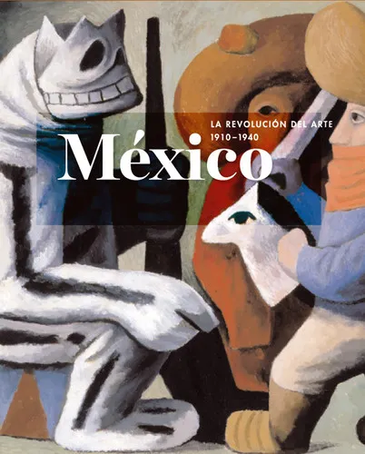 Portada de México, la revolución del arte, 1910-1940: [Royal Academy of Arts, Londres, 6 de julio-29 de septiembre de 2013]