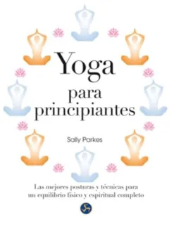 Portada de Yoga para principiantes: las mejores posturas, técnicas de meditación, relajación y ejercicios respiratorios para un equilibrio físico y espiritual completo