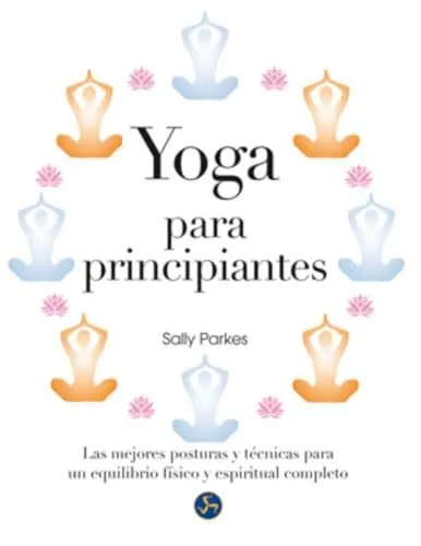 Portada de Yoga para principiantes: las mejores posturas, técnicas de meditación, relajación y ejercicios respiratorios para un equilibrio físico y espiritual completo