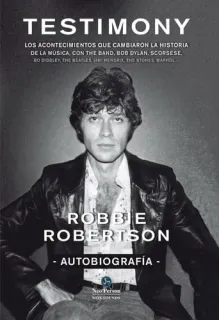 Portada de Testimony: los acontecimientos que cambiaron la historia de la música, con The Band, Bob Dylan, Scorsese, Bo Diddley, The Beatles, Jimi Hendrix, The Stones, Warhol-- : autobiografía