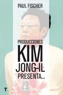 Portada de Producciones Kim Jong-Il presenta--: la increible historia verdadera de Corea del Norte y el secuestro más osado de la historia