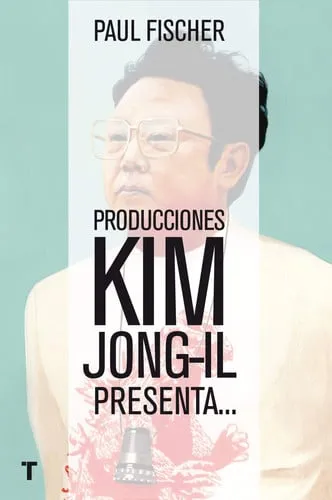 Portada de Producciones Kim Jong-Il presenta--: la increible historia verdadera de Corea del Norte y el secuestro más osado de la historia