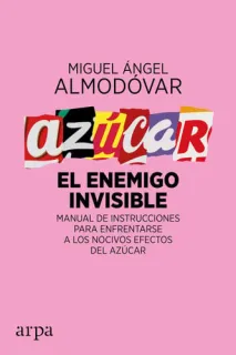 Portada de Azúcar, el enemigo invisible: manual de instrucciones para enfrentarse a los nocivos efectos del azúcar
