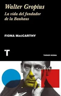 Portada de Walter Gropius: la vida del fundador de la Bauhaus