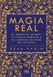 Portada de Magia real: la sabiduría antigua, la ciencia moderna y los poderes secretos del universo