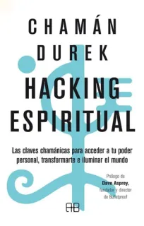 Portada de Hacking espiritual: las claves chamánicas para acceder a tu poder personal, transformarte e iluminar el mundo
