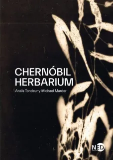 Portada de Chernóbil herbarium: fragmentos de una conciencia explotada : cómo el desastre nuclear alteró las plantas, los cuerpos y la conciencia del hombre