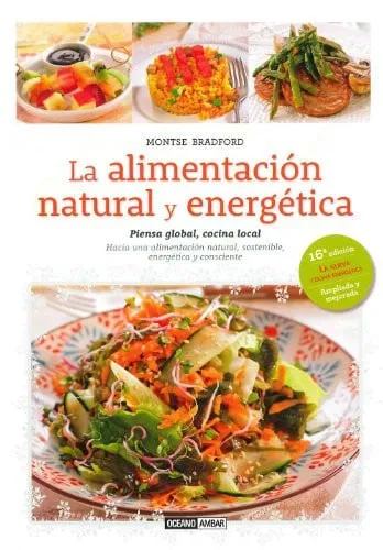 Portada de La alimentación natural y energética: piensa global, cocina global : hacia una alimentación natural, sostenible, energética y consciente