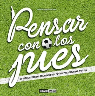 Portada de Pensar con los pies: 50 ideas redondas del mundo del fútbol para mejorar tu vida