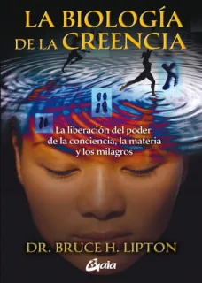 Portada de La biología de la creencia: la liberación del poder de la conciencia, la materia y los milagros
