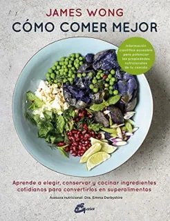 Portada de Cómo comer mejor: aprende a elegir, conservar y cocinar ingredientes cotidianos para convertirlos en superalimentos