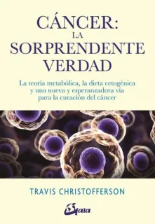 Portada de Cáncer, la sorprendente verdad: la teoría metabólica, la dieta cetogénica y una nueva y esperanzadora vía para la curación del cáncer
