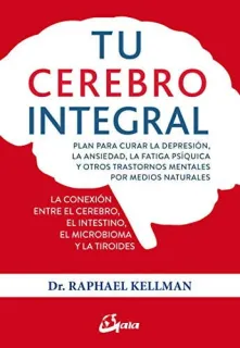 Portada de Tu cerebro integral: plan para curar la depresión, la ansiedad, la fatiga psíquica y otros trastornos mentales por medios naturales