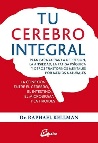 Portada de Tu cerebro integral: plan para curar la depresión, la ansiedad, la fatiga psíquica y otros trastornos mentales por medios naturales