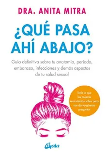 Portada de ¿Qué pasa ahí abajo? guía definitiva sobre tu anatomía, periodo, embarazo, infecciones y demás aspectos de tu salud sexual