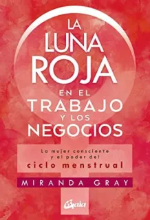 Portada de La luna roja en el trabajo y los negocios: el poder del ciclo menstrual y la mujer consciente
