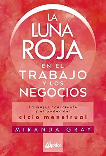 Portada de La luna roja en el trabajo y los negocios: el poder del ciclo menstrual y la mujer consciente