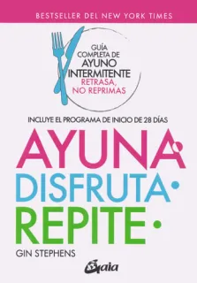 Portada de Ayuna, disfruta, repite: guía completa de ayuno intermitente : retrasa, no reprimas