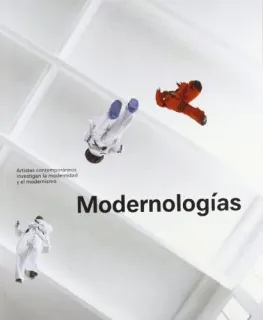 Portada de Modernologías: artistas contemporáneos investigan la modernidad y el modernismo