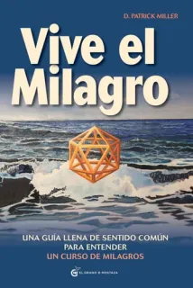 Portada de Vive el milagro: una guía con sentido común para entender "Un curso de milagros"
