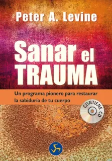 Portada de Sanar el trauma : un programa pionero para restaurar la sabiduría de tu cuerpo