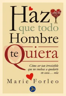 Portada de Haz que todo hombre te quiera: cómo ser tan irresistible que no vuelvas a quedarte en casa-- sola