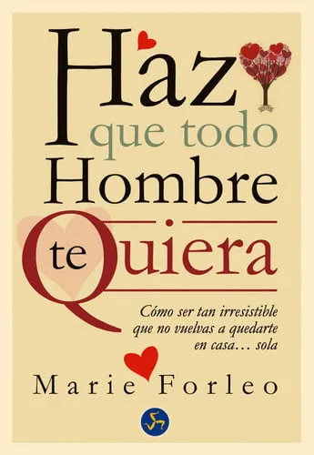 Portada de Haz que todo hombre te quiera: cómo ser tan irresistible que no vuelvas a quedarte en casa-- sola