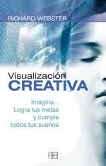 Portada de Visualización creativa: imagina--, logra tus metas y cumple todos tus sueños