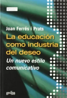 Portada de La educación como industria del deseo: un nuevo estilo comunicativo