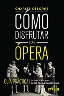 Portada de Cómo disfrutar de la ópera: guía práctica : incluye la sinopsis de las óperas más famosas