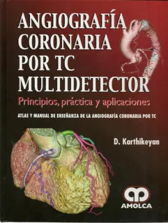 Portada de Angiografía coronaria por TC multidetector principios, práctica y aplicaciones. Atlas y manual de enseñanza de la angiografía coronaria por TC