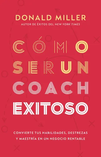 Portada de Cómo Ser Un Coach Exitoso Convierte Tus Habilidades, Destrezas Y Maestría En Un Negocio Rentable