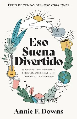 Portada de Eso Suena Divertido El Poder de Ser Un Principiante, de Enamorarte de Lo Que Haces, Y Por Qué Necesitas Un Hobby