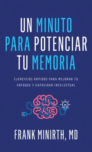 Portada de Un Minuto Para Potenciar Tu Memoria Ejercicios Rápidos Para Mejorar Tu Enfoque Y Capacidad Intelectual
