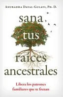 Portada de Sana tus raíces ancestrales / Heal Your Ancestral Roots: Libera los patrones familiares que te frenan / Release the Family Patterns That Hold You Back (Spanish Edition)