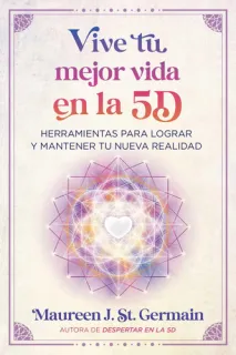 Portada de Vive tu mejor vida en la 5D Herramientas para lograr y mantener tu nueva realidad