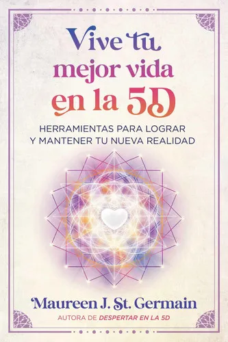 Portada de Vive tu mejor vida en la 5D Herramientas para lograr y mantener tu nueva realidad