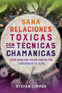 Portada de Sana relaciones tóxicas con técnicas chamánicas Cómo disolver viejos contratos y recuperar tu alma